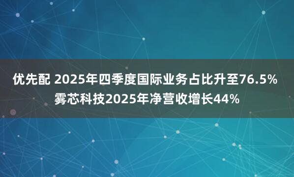 优先配 2025年四季度国际业务占比升至76.5% 雾芯科技2025年净营收增长44%