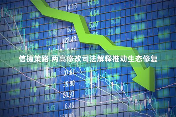 信捷策路 两高修改司法解释推动生态修复