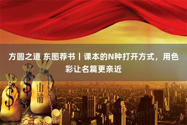 方圆之道 东图荐书丨课本的N种打开方式，用色彩让名篇更亲近