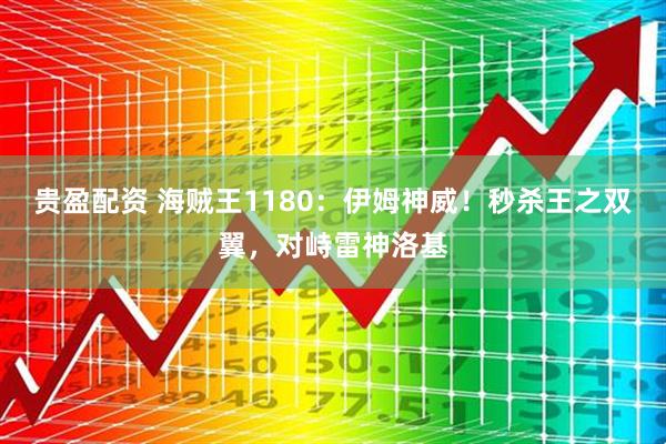 贵盈配资 海贼王1180：伊姆神威！秒杀王之双翼，对峙雷神洛基